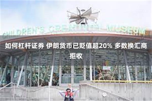 如何杠杆证券 伊朗货币已贬值超20% 多数换汇商拒收